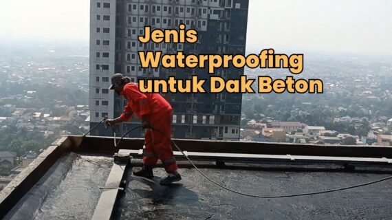 Jenis Waterproofing untuk Dak Beton yang Efektif dan Tahan Lama
